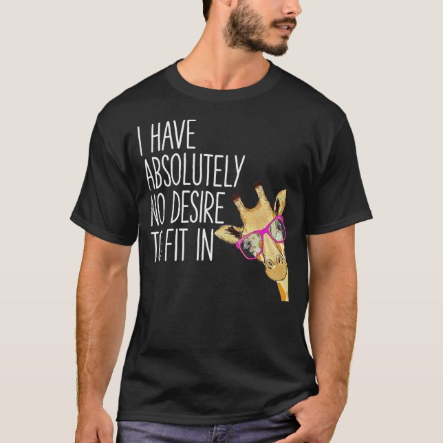 I Have Absolutely No Desire To Fit In Tshirt Funny (Devant)