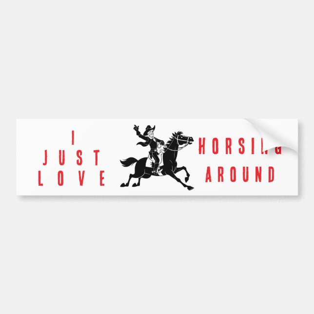 I Just Love Horsing Around Bumper Sticker  (Devant)