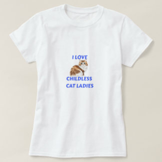 I Love Childless Cat Ladies T-Shirt