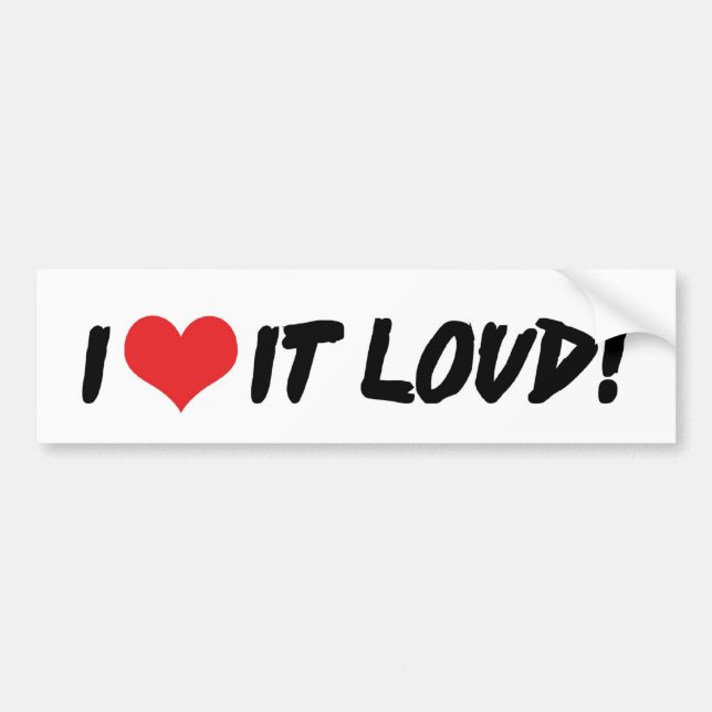 I Love It Loud Bumper Sticker (Devant)