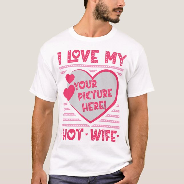 I Love My Hot Wife Custom Wife Photo T-Shirt (Devant)