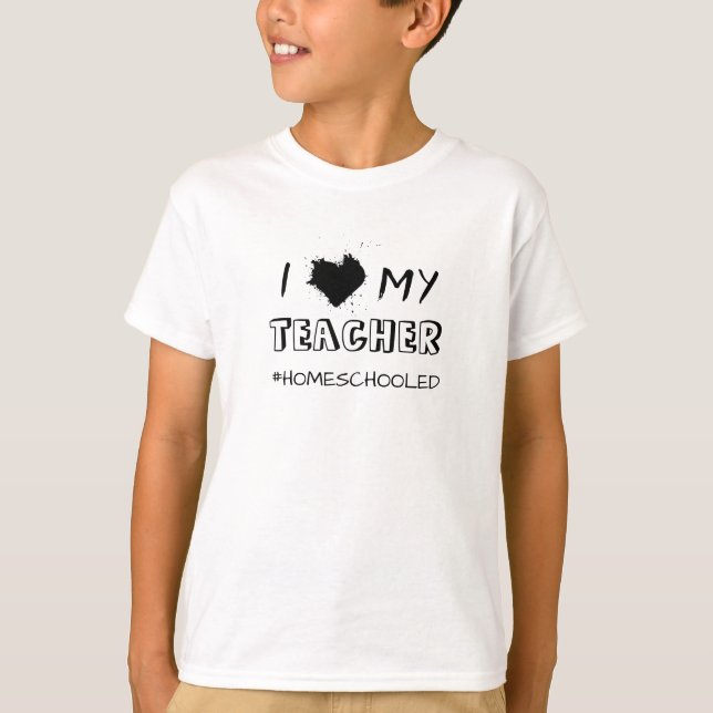 I Love My Teacher - #Homeschooled - T-Shirt (Devant)