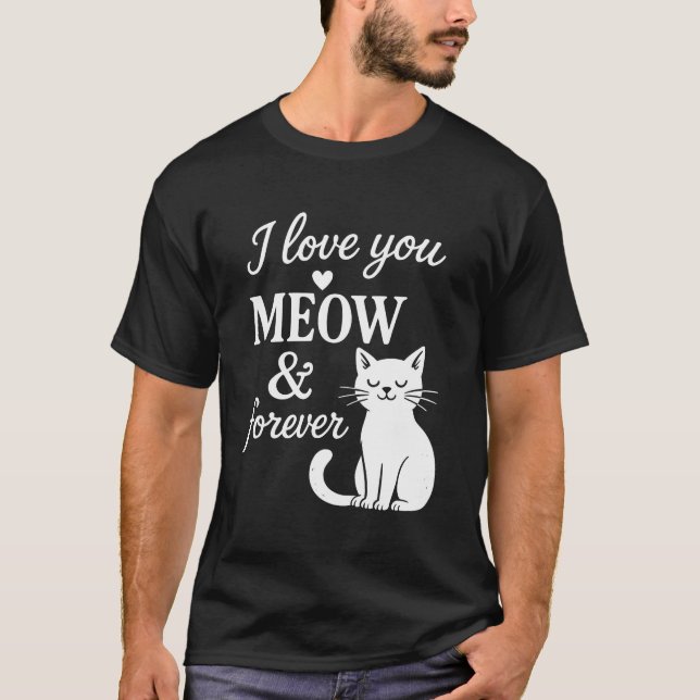 I Love You Meow And Forever T-Shirt (Devant)