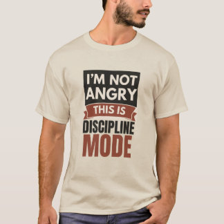 I’m Not Angry This Is Discipline Mode T-Shirt |