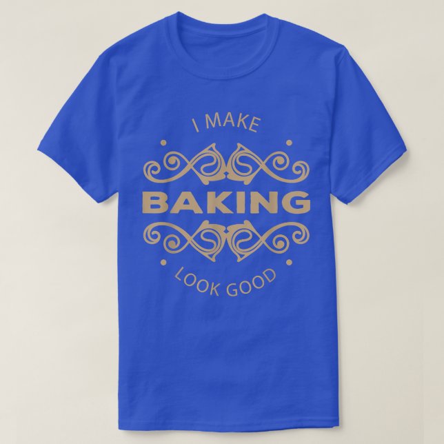 I Make Baking Look Good Sassy Hobbyist T-shirt (Design devant)