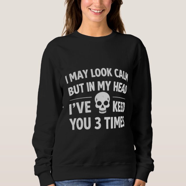 I May Look Calm Funny Sarcastic Women's Sweatshirt (Devant)