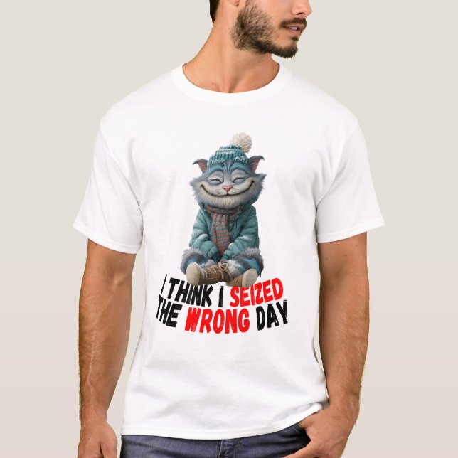 I Think I Seized The Wrong Day | Cute T-Shirt (Devant)