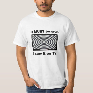 Il DOIT être vrai, je l'a vu à TV, T-shirt