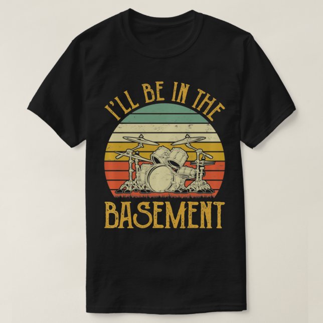 I'll Be In The Basement Tshirt Drum Set Drumming D (Design devant)