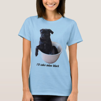 I'll take mine black - Black Pug T-shirt