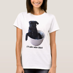 I'll take mine black - Black Pug T-shirt
