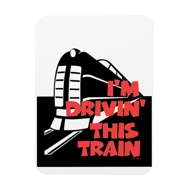 I'm Drivin' This Train Refrigerator  Magnet (Vertical)