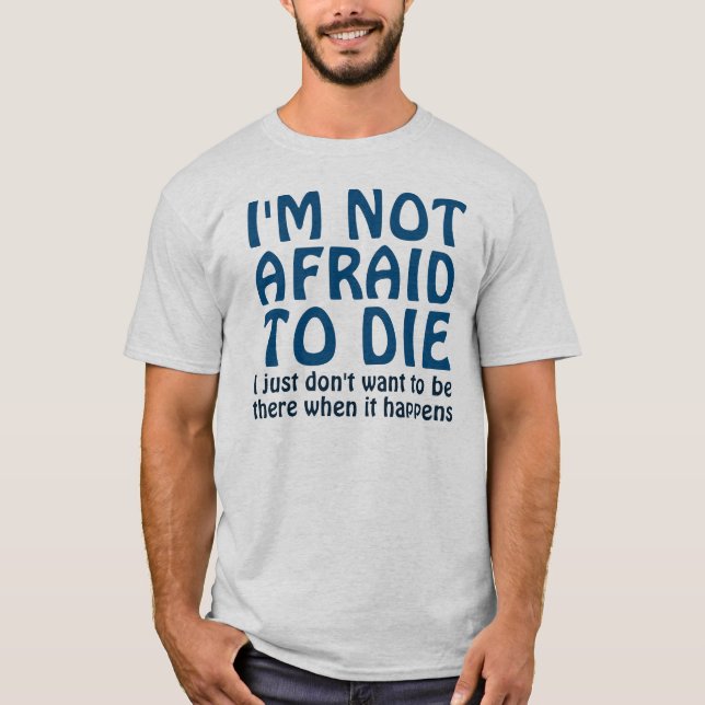 I'M NOT AFRAID TO DIE FUNNY QUOTE T-Shirt (Devant)