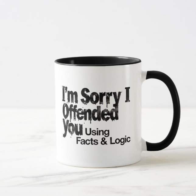 I'm Sorry I offended You Using Facts & Logic mug (Droite)