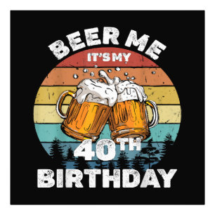 Impression Photo Bière pour moi, c'est mon 40e anniversaire