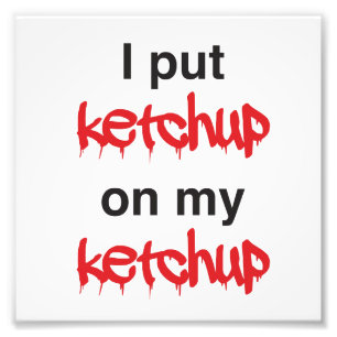 Impression Photo J'ai mis le ketchup sur mon ketchup