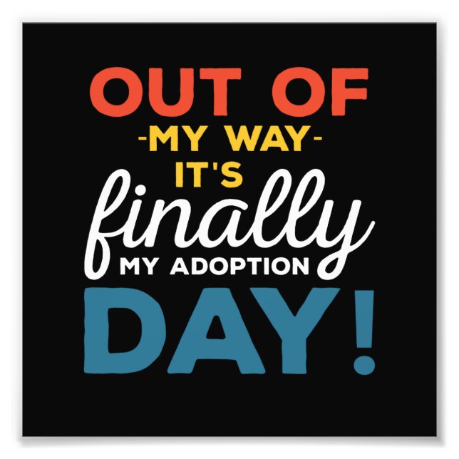 Impression Photo Out Of My Way Its Finally My Adoption Day (Devant)