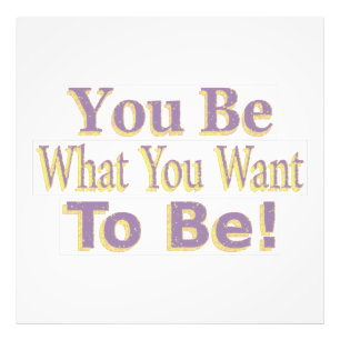 Impression Photo The Design says "You Be What You Want To Be !", Bu