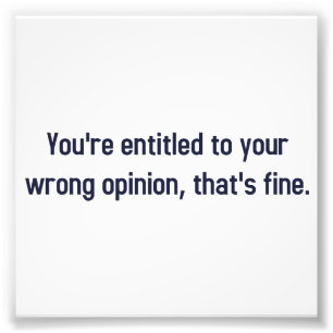 Impression Photo Vous avez droit à votre mauvaise opinion, c'est bi