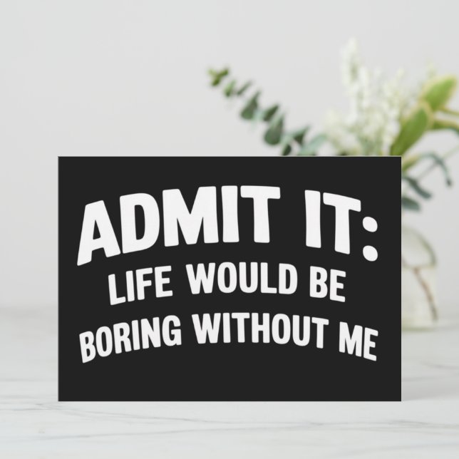 Invitation Admit it Life Would be Boring Without Me Funny  (Debout devant)