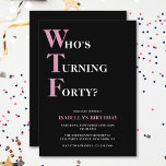 Invitation Amusant 40e anniversaire WTF noir et rose humorist<br><div class="desc">Célébrez votre 40e anniversaire avec style et humour ! Sur un arrière - plan noir, la typographie rose clair et blanche en haut dit "Qui tourne quarante ?" avec le WTF plus grand et en rose. En dessous, vous pouvez customiser la typographie rose et blanche avec vos propres détails. Unique,...</div>