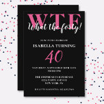 Invitation Amusant humoristique 40e anniversaire WTF noir et<br><div class="desc">Célébrez votre 40e anniversaire avec style et humour ! Sur un arrière - plan noir, la grande typographie rose en haut lit WTF et, sous la typographie blanche "Que les quarante !". En dessous, vous pouvez customiser la typographie blanche avec vos propres détails. Unique, décalé et parfait pour les grandes...</div>