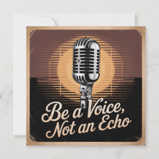 Invitation Be A Voice, Not An Echo