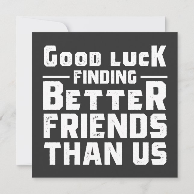 Invitation Good Luck Finding Better Friends Than Us - Funny (Devant)