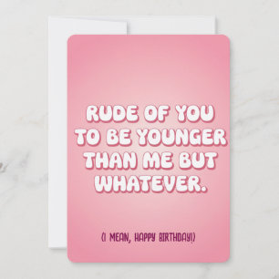 Invitation Impolitesse de votre part d'être plus jeune que mo