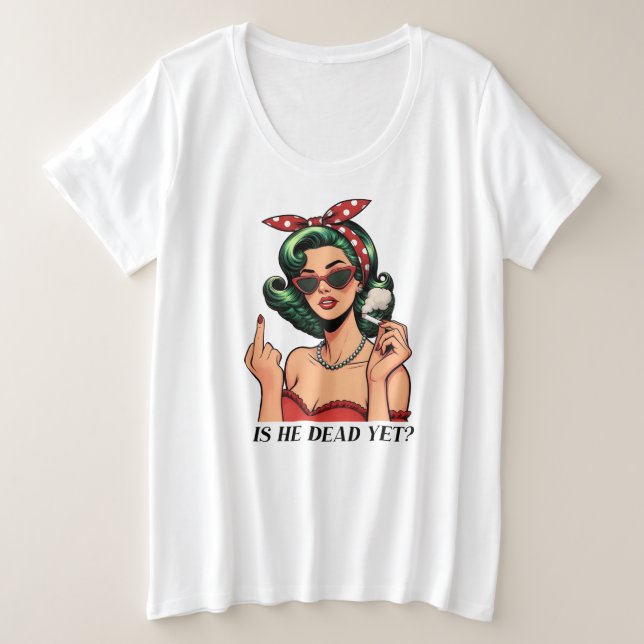 Is He Dead Yet Plus Size T-shirt (Design devant)