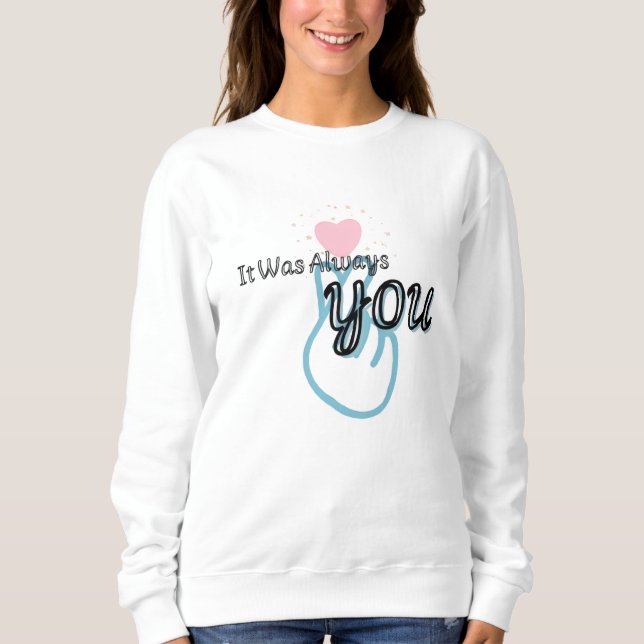 It Was Always You Sweatshirt (Devant)