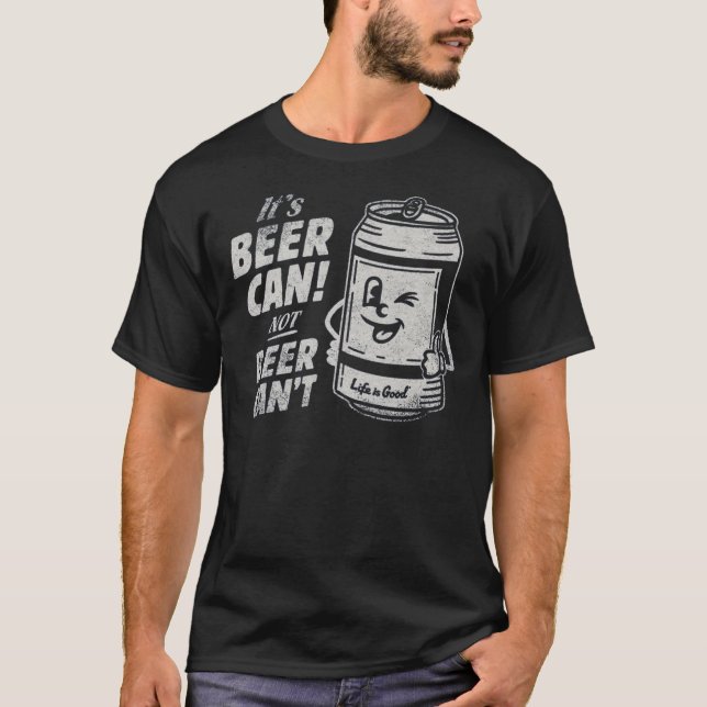 It's Beer Can Not Beer Can't Funny Beer T-Shirt (Devant)