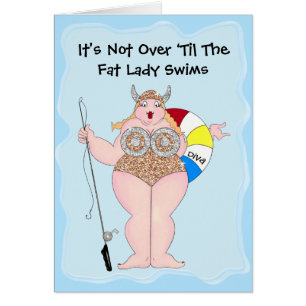 “It's Not Over ‘Til The Fat Lady Swims!”