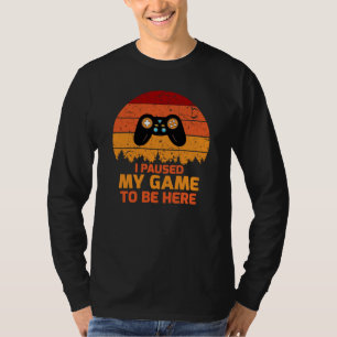 J'ai fait une pause mon jeu à être ici T-shirt