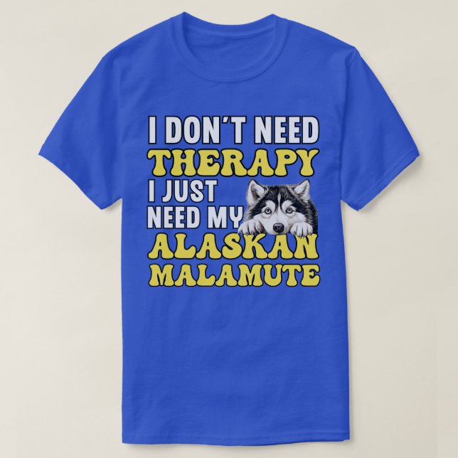 J'Ai Juste Besoin De Mon Malamute Alaskan TShirt (Design devant)