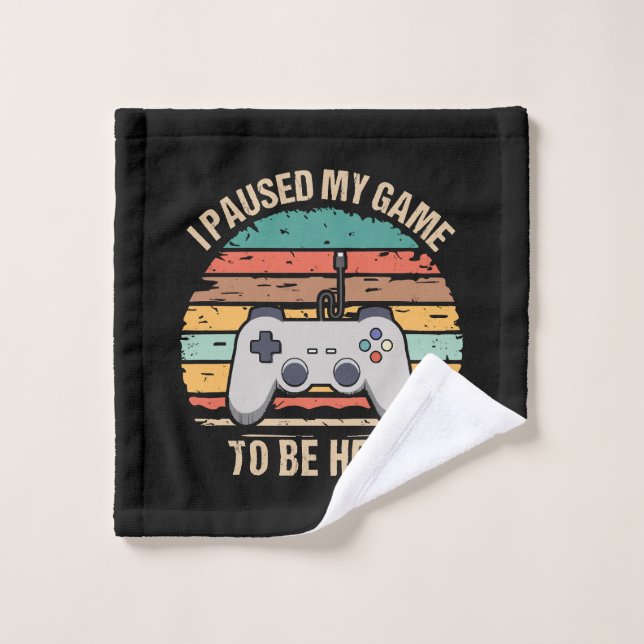 J'ai mis mon jeu en pause pour être ici (Gant de toilette)