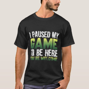 J'ai Mis Mon Jeu En Pause Pour Être Ici T-Shirt Dr