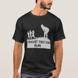 J'ai pensé qu'ils ont dit le T-shirt drôle de rhum