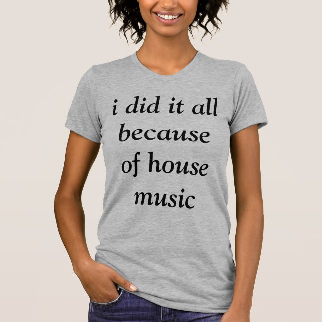 j'ai tout fait à cause d'un t-shirt house music (Devant)