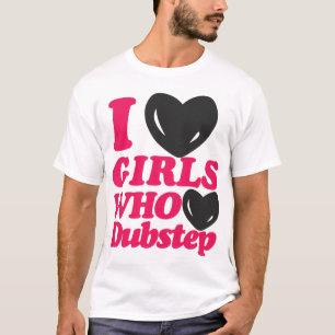 J'aime les filles qui aiment le T-shirt de Dubstep