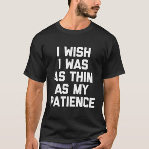 J'Aimerais Être Aussi Mince Que Mon T-shirt Patien