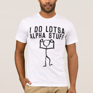 JE FAIS DU LOTSA ALPHA STUFF, T-shirts AMUSANTS PO