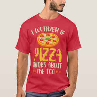 Je Me Demande Si Pizza Pense À Moi Trop T-Shirt Fo