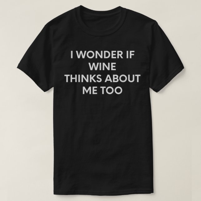 Je Me Demande Si Wine Pense À Moi Aussi T-shirt (Design devant)