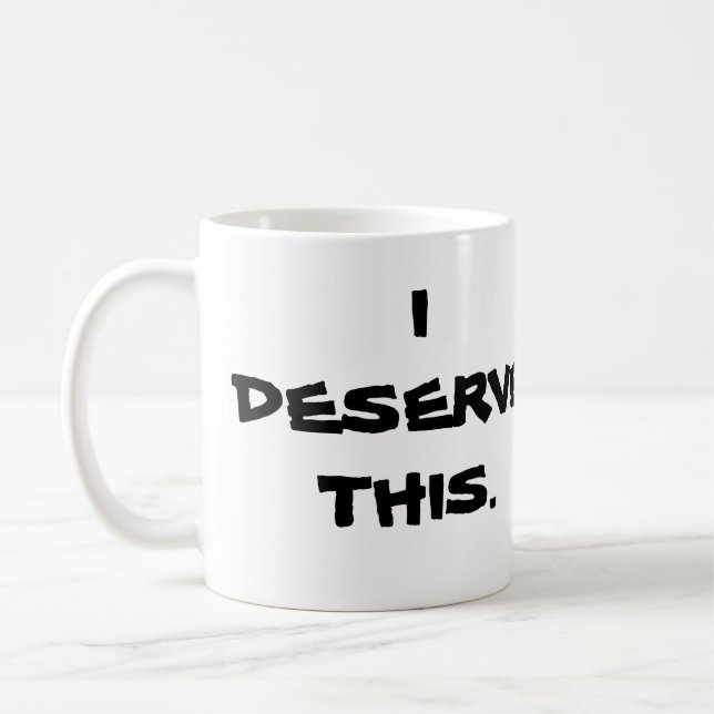 "JE MÉRITE CETTE" TASSE (Gauche)