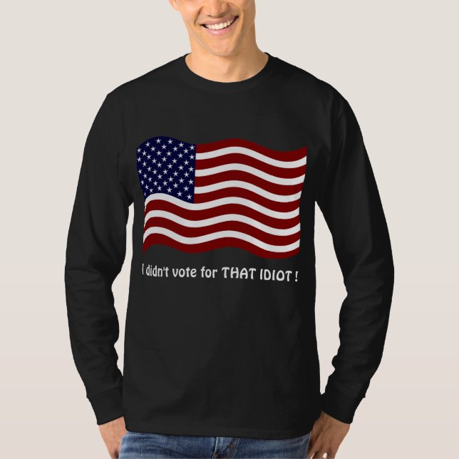 Je n'ai pas voté pour cette IDIOT ! T-shirts (Devant)