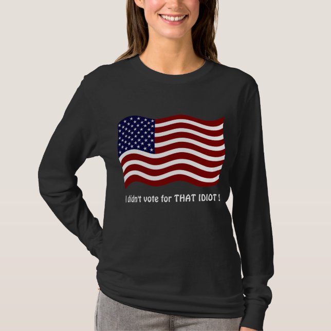 Je n'ai pas voté pour cette IDIOT ! T-shirts (Devant)