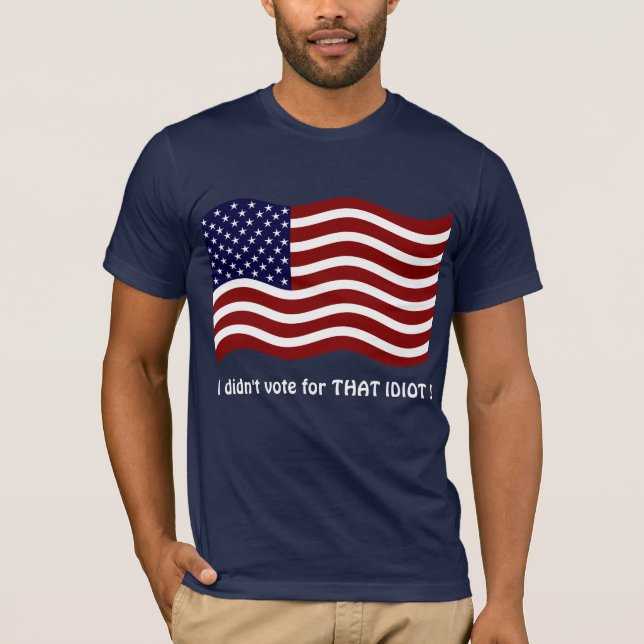 Je n'ai pas voté pour cette IDIOT ! T-shirts (Devant)