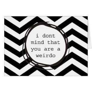 Je ne m'occupe pas de que vous êtes un weirdo