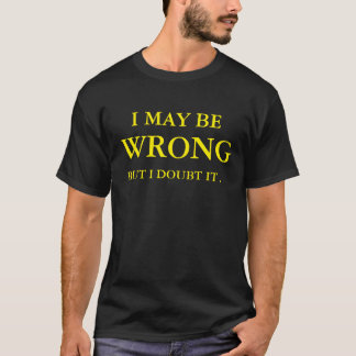 Je peux avoir tort mais je doute de lui T-shirt